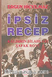 İpsiz Recep <br /> Kaldırın Silahları Şafak Boyu