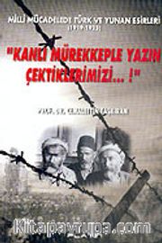 Kanlı Mürekkeple Yazın Çektiklerimizi...!/Milli Mücadelede Türk ve Yunan Esirleri 1919-1923