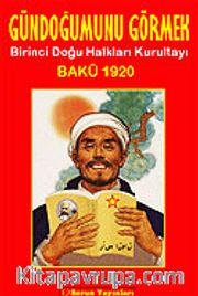 Gündoğumunu Görmek Birinci Doğu Halkları Kurultayı Bakü 1920