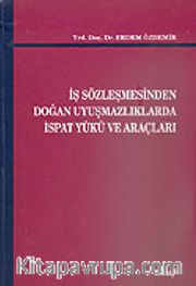 İş Sözleşmesinden Doğan Uyuşmazlıklarda İspat Yükü ve Araçları