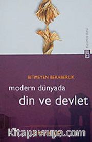 Modern Dünyada Din ve Devlet <br /> Bitmeyen Beraberlik