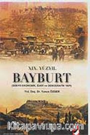 XIX.Yüzyıl Bayburt <br />  (Sosyo-Ekonomik, İdari ve Demografik Yapı)