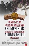 Fener-Rum Patrikhanesi'nin Ekümeniklik İddiası ve Heybeliada Ruhban Okulu Meselesi