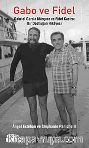 Gabo ve Fidel <br /> Gabriel Garcia Marquez ve Fidel Castro  Bir Dostluğun Hikayesi