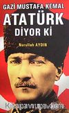 Gazi Mustafa Kemal Atatürk Diyor Ki