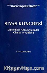 Sivas Kongresi <br /> Samsun'dan Ankaraya Kadar Olaylar ve Anılarla