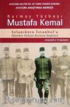 Kurmay Yüzbaşı Mustafa Kemal & Selanikten İstanbul'a Hareket Ordusu Kurmay Başkanı