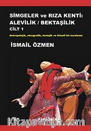 Simgeler ve Rıza Kenti: Alevilik / Bektaşilik <br /> Antropolojik, Etnografik, Teolojik ve Felsefi Bir İnceleme (İki Cilt Birarada