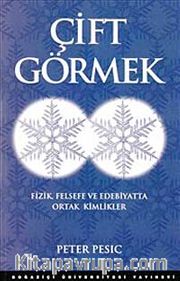 Çift Görmek <br /> Fizik Felsefe ve Edebiyatta Ortak Kimlikler