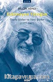 Eskimeyen Yüreğim <br /> Toplu Şiirler ve Yeni Şiirler (1977-2007)