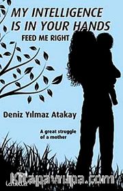 My Intelligence Is In Your Hands <br /> feed Me Right (Zekam Senin Elinde-Beni Doğru Besle)