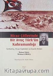 Hicaz Çöllerinde Bir Avuç Türk'ün Kahramanlığı <br /> Sarıkamış Hicaz Cepheleri ve Esaret Anıları