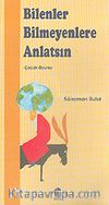 Bilenler Bilmeyenlere Anlatsın