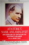 Atatürk'ü Nasıl Anlamalıyız? & Söyledikleri ve Yaptıkları İle Atatürk'ü Anlamak