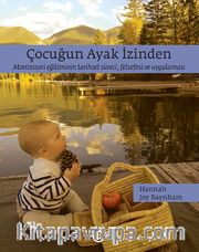 Çocuğun Ayak İzinden <br /> Montessori Eğitiminin Tarihsel Süreci, Felsefesi Ve Uygulaması