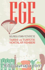 Ege <br /> Gelibolu’dan Fethiye’ye Tarihi ve Turistik Noktalar Rehberi