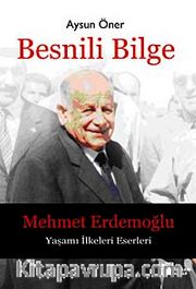 Besnili Bilge <br /> Mehmet Erdemoğlu Yaşamı İlkeleri Eserleri