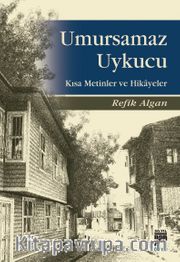 Umursamaz Uykucu <br /> Kısa Metinler ve Hikayeler