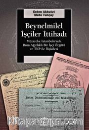 Beynelminel İşçiler İttihadı <br /> Mütareke İstanbul’unda Rum Ağırlıklı Bir İşçi Örgütü ve TKP ile İlişkileri