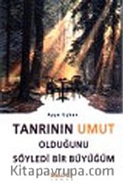 Tanrının Umut Olduğunu Söyledi Bir Büyüğüm
