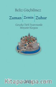Zaman / Zemin / Zuhur: Gerçekçi Türk Tiyatrosunda Minyatür Kurgusu