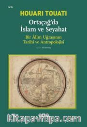 Ortaçağda İslam ve Seyahat : Bir Alim Uğraşının Tarihi ve Antropolojisi