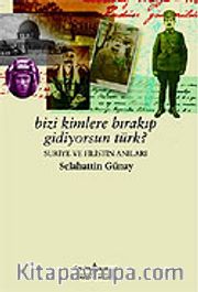 Bizi Kimlere Bırakıp Gidiyorsun Türk? / Suriye ve Filistin Anıları
