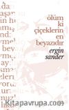 Ölüm ki çiçeklerin en beyazıdır