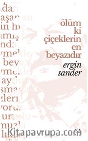 Ölüm ki çiçeklerin en beyazıdır