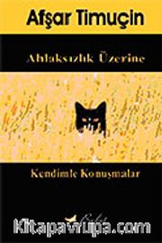 Ahlaksızlık Üzerine / Kendimle Konuşmalar