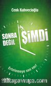 Sonra Değil Şimdi & Ertelemeye Son Ver!
