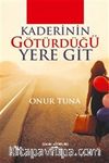 Kaderinin Götürdüğü Yere Git