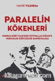 Paralel’in Kökenleri <br /> Nurslu Kürt Said’den Fethullah Gülen’e Nurculuk Kürtçülük Emperyalizm