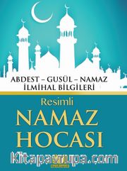 Resimli Namaz Hocası <br /> Abdest, Gusül, Namaz İlmihal Bilgileri 