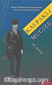 Kalpaklı Mucize / Siyasi ve Ekonomik Teslimiyetten Türkiye Nasıl Kurtulur?