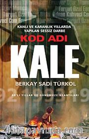 Kod Adı Kale <br /> Kanlı ve Karanlık Yıllarda Yapılan Sessiz Darbe