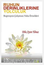 Ruhun Derinliklerine Yolculuk <br /> Regresyon Çalışması Vaka Örnekleri