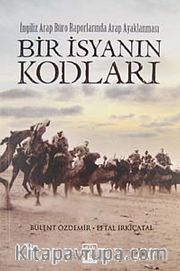 Bir İsyanın Kodları  <br /> İngiliz Arap Büro Raporlarında Arap Ayaklanması
