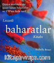 Lezzetli Baharatlar Kitabı <br /> Dünya Mutfaklarına Lezzet Katan Baharatlar ve 170'ten Fazla Tarif