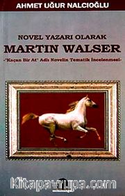 Novel Yazarı Olarak Martin Walser <br /> Kaçan Bir At Novelin Tematik İncelemesi