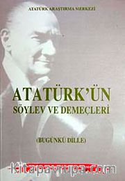 Atatürk'ün Söylev Ve Demeçleri (Bugünkü Dille)