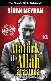 Atatürk ile Allah Arasında <br /> "Bir Ömrün Öteki Hikayesi"