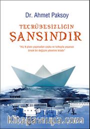 Tecrübesizliğin Şansındır <br /> Hiç B Planı Yapmadan Coşku ve Tutkuyla Yaşanan Örnek Bir Değişim Yönetimi Kitabı