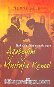 Ağabeyim Mustafa Kemal <br /> Makbule Atadan Anlatıyor