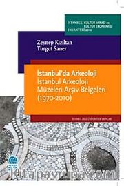 İstanbul'da Arkeoloji <br /> İstanbul Arkeoloji Müzeleri Arşiv Belgeleri (1970-2010)