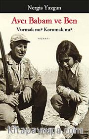 Avcı Babam ve Ben <br /> Vurmak mı? Korumak mı?