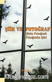 Şiir ve Fotoğraf <br /> Şiirin Fotoğrafı Fotoğrafın Şiiri