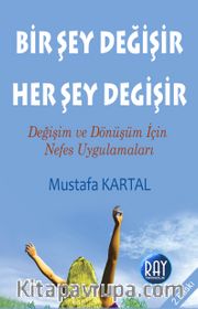 Bir Şey Değişir Her Şey Değişir  <br /> Değişim ve Dönüşüm İçin Nefes Uygulamaları