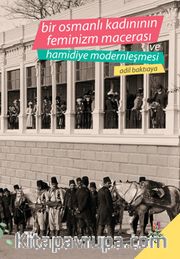 Bir Osmanlı Kadınının Feminizm Macerası ve Hamidiye Modernleşmesi