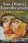 Size Ölmeyi Emrediyorum! Atatürk ve Çanakkale